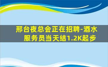 邢台夜总会正在招聘-酒水服务员当天结1.2K起步